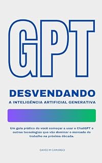 Livro GPT Desvendando a Inteligência Artificial Generativa: Um guia prático do CHATGPT e outras tecnologias que vão dominar o mercado de trabalho na próxima década.