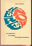 Here and Now : An Approach to Writing Through Perception, Morgan, Fred, 0155356208
