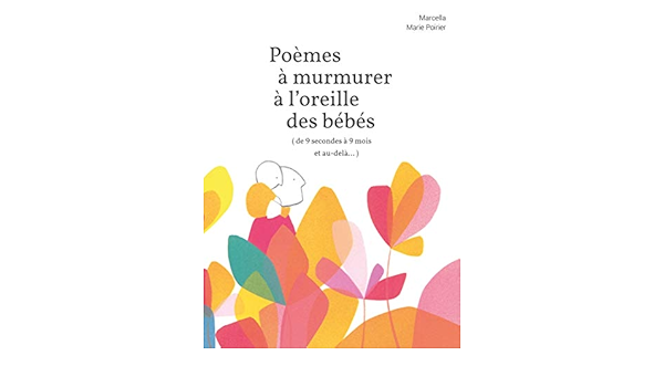 Poemes A Murmurer A L Oreille Des Bebes De 9 Secondes A 9 Mois Et Au Dela French Edition Poirier Marie Amazon Com Books