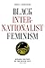 Black Internationalist Feminism: Women Writers of the Black Left, 1945-1995 by Cheryl Higashida