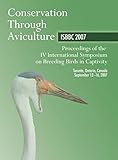 Conservation Through Aviculture: ISBBC 2007: Proceedings of the IV International Symposium on Breedi by