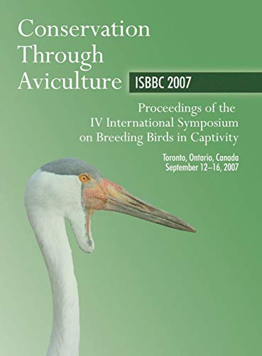 Conservation Through Aviculture: ISBBC 2007: Proceedings of the IV International Symposium on Breedi by