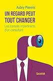 Un regard peut tout changer : Les conseils impertinents d'un consultant by 