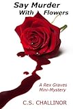 SAY MURDER WITH FLOWERS: A Rex Graves Mini-Mystery: A Rex Graves Mini-Mystery