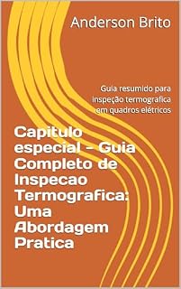 Livro Capitulo especial - Guia Completo de Inspecao Termografica: Uma Abordagem Pratica: Guia resumido para inspeção termografica em quadros elétricos