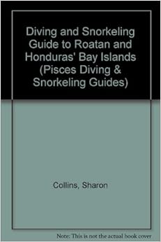 Diving and Snorkeling Guide to Roatan & Honduras' Bay Islands (Lonely Planet Pisces Books), by Sharon Collins Diving and Snorkeling Guide to Roatan & Honduras' Bay Islands (Lonely Planet Pisces Books), by Sharon Collins