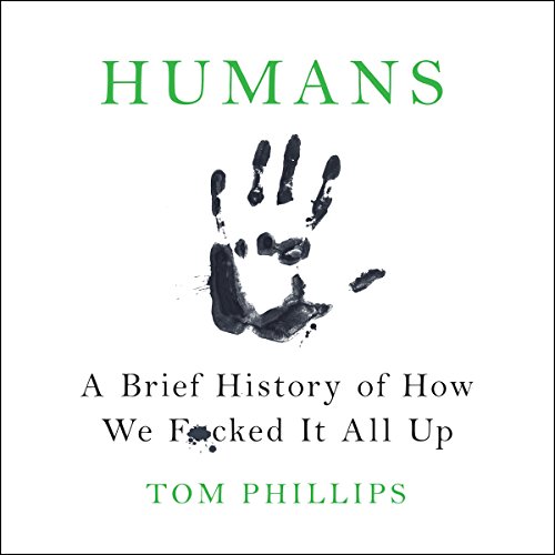 Humans: A Brief History of How We F-ked It All Up