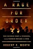 A Rage for Order: The Middle East in Turmoil, from Tahrir Square to ISIS