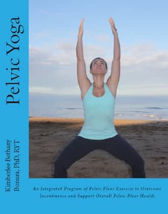 Pelvic Yoga An Integrated Program Of Pelvic Floor Exercise To