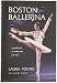 Boston Ballerina: A Dancer, a Company, an Era by Laura Young, Janine Parker