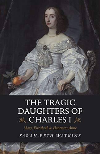 The Tragic Daughters of Charles I: Mary, Elizabeth & Henrietta Anne - //medicalbooks.filipinodoctors.org