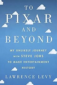 To Pixar and Beyond: My Unlikely Journey with Steve Jobs to Make Entertainment History