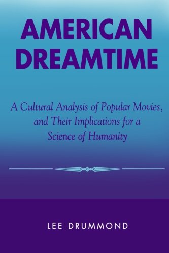 American Dreamtime: A Cultural Analysis of Popular Movies, and Their Implications for a Science of Humanity