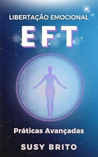 Livro LIBERTAÇÃO EMOCIONAL COM EFT: Expansão de Consciência com Práticas Avançadas de Tapping