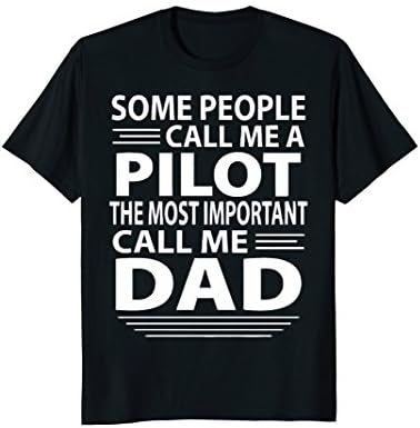 SOME PEOPLE CALL ME A PILOT THE MOST IMPORTANT CALL ME DAD