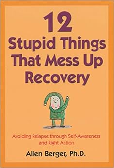 12 Stupid Things That Mess Up Recovery: Avoiding Relapse through Self-Awareness and Right Action 12 Stupid Things That Mess Up Recovery: Avoiding Relapse through Self-Awareness and Right Action