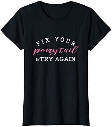 Womens Fix Your Ponytail Try Again T Shirts