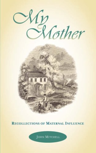 MY MOTHER: Recollections of Maternal Influence - John Mitchell