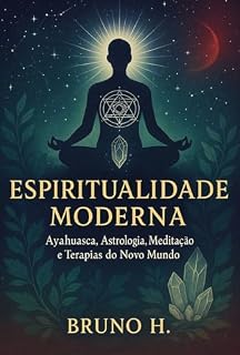 Livro Espiritualidade Moderna: Ayahuasca, Astrologia, Meditação e Terapias do Novo Mundo