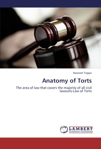 Anatomy of Torts: The area of law that covers the majority of all civil lawsuits-Law of Torts