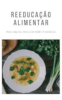 Livro Reeducação alimentar: Perca 10kg em 3 Meses com Saúde e Consciência