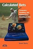 Calculated Bets: Computers, Gambling, and Mathematical Modeling to Win (Outlooks) by Steven Skiena