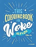This Coloring Book is Woke As F#ck: A coloring book with an agenda. by MK Bowen