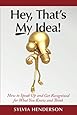 Hey, That's My Idea!: How to Speak Up and Get Recognized for What You Know and Think (Volume 1)