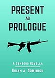Present as Prologue: A GenZero Novella by Brian A. Dominick