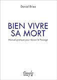 Bien vivre sa mort : Manuel pratique pour réussir le passage by 