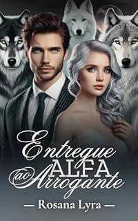 Entregue Ao Alfa Arrogante (A Luna do Alfa, Um Amor Inseparável.)