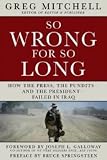 SO WRONG FOR SO LONG: How the Press, the Pundits--and the President--Failed on Iraq (2013 Edition) by 