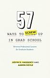 57 Ways to Screw Up in Grad School: Perverse Professional Lessons for Graduate Students (Chicago Guides to Academic Life)