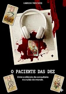 Livro O PACIENTE DAS DEZ: Entre o silêncio do consultório e o ruído do mundo (Horário Marcado Livro 1)