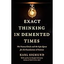 Exact Thinking in Demented Times: The Vienna Circle and the Epic Quest for the Foundations of Science