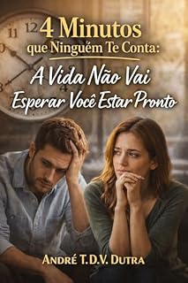 Livro 4 Minutos que Ninguém Te Conta: A Vida Não Vai Esperar Você Estar Pronto