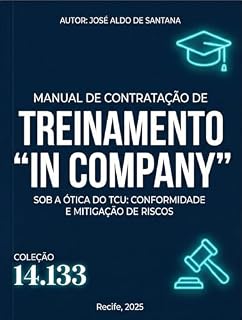 Livro MANUAL DE CONTRATAÇÃO DE TREINAMENTO "IN COMPANY" SOB A ÓTICA DO TRIBUNAL DE CONTAS DA UNIÃO: Conformidade com a Lei nº 14.133/2021 e Mitigação de Riscos