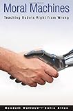 Moral Machines: Teaching Robots Right from Wrong