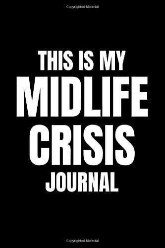 This is My Midlife Crisis Journal: Funny Gag Notebook For Getting Old, Middle Age For Stressed Ageing Men and Women and 40th or 50th Birthday Presents (Blank Lined Joke book)
