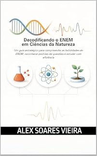 Decodificando o ENEM em Ciências da Natureza: Um guia estratégico para compreender as habilidades do ENEM, reconhecer padrões de questões e estudar com eficiência