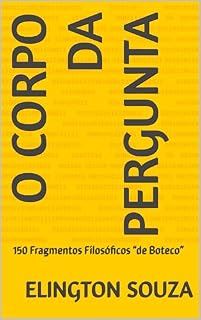 Livro O Corpo da Pergunta: 150 Fragmentos Filosóficos “de Boteco”