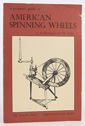 A Pictorial Guide to American Spinning Wheels by David A. Pennington, Michael B. Taylor