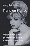 Trans en France: Histoire des personnes trans en France et ailleurs d'autrefois à nos jours (French by Jenny Latreille