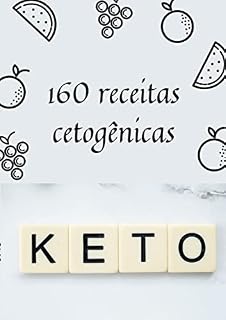 Livro 160 receitas cetogênicas: Uma abordagem prática para saúde e perda de peso com um plano de refeições - café da manhã, almoço, jantar, vitaminas, sobremesas
