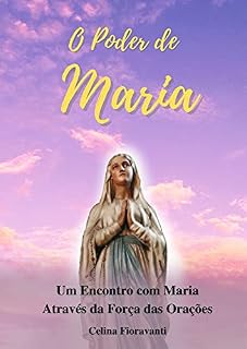 O Poder de Maria: Um Encontro com Maria Através da Força das Orações
