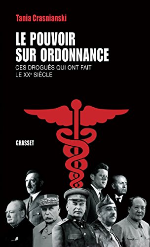 Le pouvoir sur ordonnance: ces drogués qui ont fait le XXe siècle
