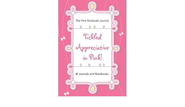 Amazon Com Tickled Appreciative In Pink The Pink Gratitude Journal Journals And Notebooks Books