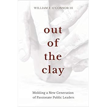 Out of the Clay: Molding a New Generation of Passionate Public Leaders Out of the Clay: Molding a New Generation of Passionate Public Leaders