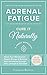 Adrenal Fatigue: Cure it Naturally - A Fresh Approach to Reset Your Metabolism, Regain Energy & Bala by Carmen Reeves