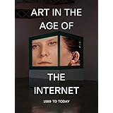 Art in the Age of the Internet, 1989 to Today